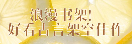 浪漫書架！好看古言架空佳作